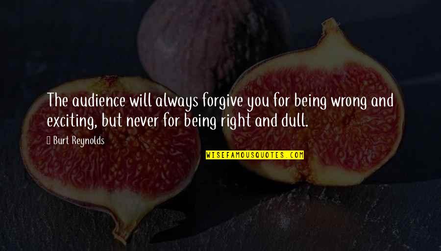 Being Wrong And Right Quotes By Burt Reynolds: The audience will always forgive you for being