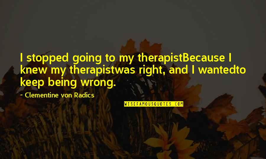 Being Wrong And Right Quotes By Clementine Von Radics: I stopped going to my therapistBecause I knew