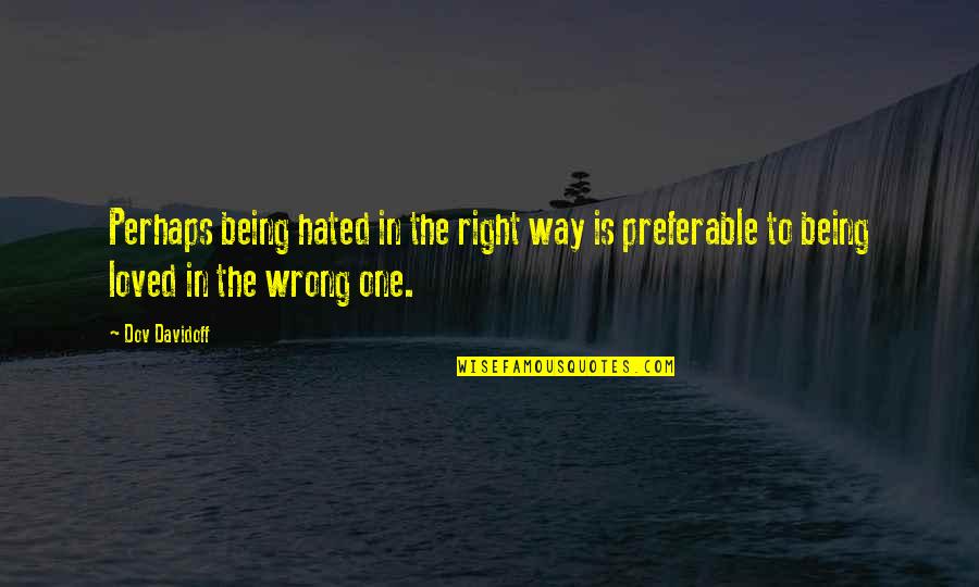 Being Wrong And Right Quotes By Dov Davidoff: Perhaps being hated in the right way is