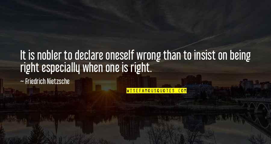 Being Wrong And Right Quotes By Friedrich Nietzsche: It is nobler to declare oneself wrong than
