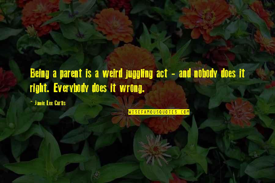Being Wrong And Right Quotes By Jamie Lee Curtis: Being a parent is a weird juggling act