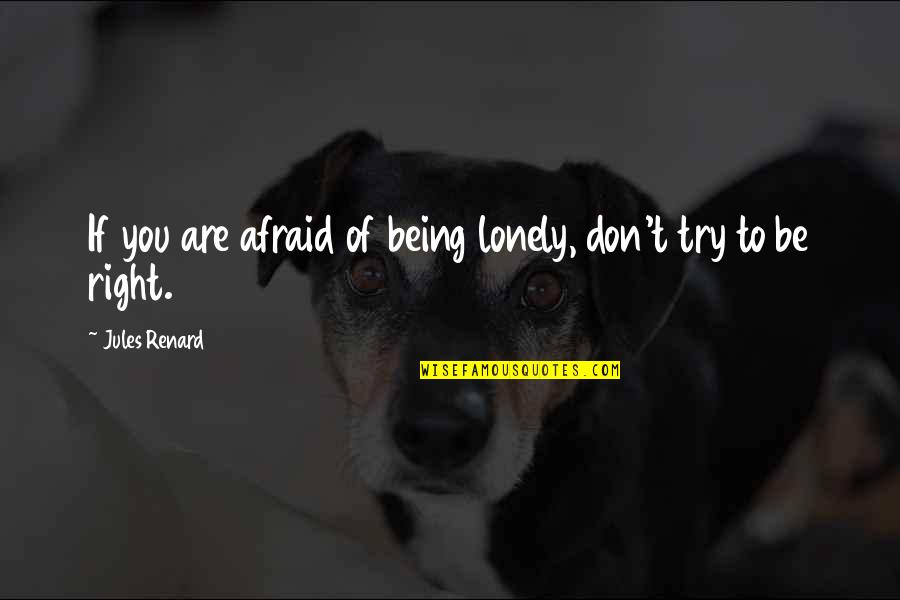 Being Wrong And Right Quotes By Jules Renard: If you are afraid of being lonely, don't