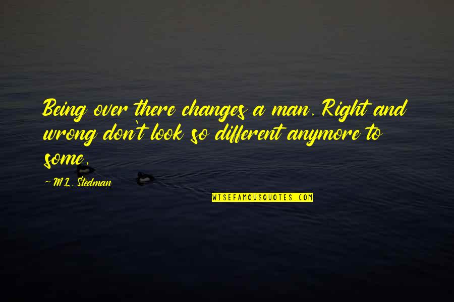 Being Wrong And Right Quotes By M.L. Stedman: Being over there changes a man. Right and