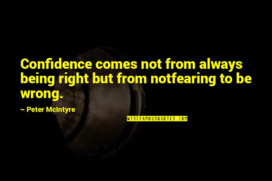 Being Wrong And Right Quotes By Peter McIntyre: Confidence comes not from always being right but