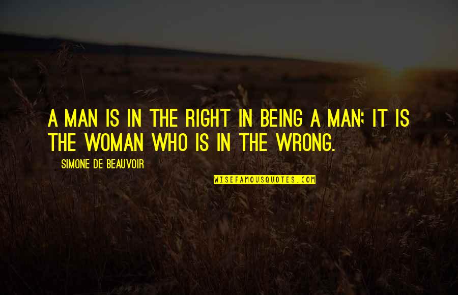 Being Wrong And Right Quotes By Simone De Beauvoir: A man is in the right in being