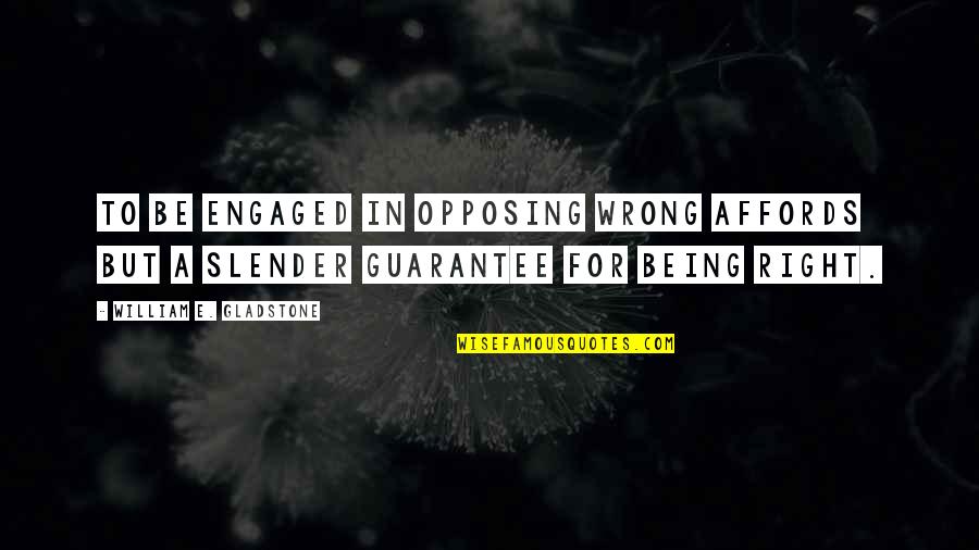 Being Wrong And Right Quotes By William E. Gladstone: To be engaged in opposing wrong affords but