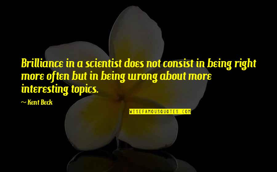 Being Wrong But Right Quotes By Kent Beck: Brilliance in a scientist does not consist in