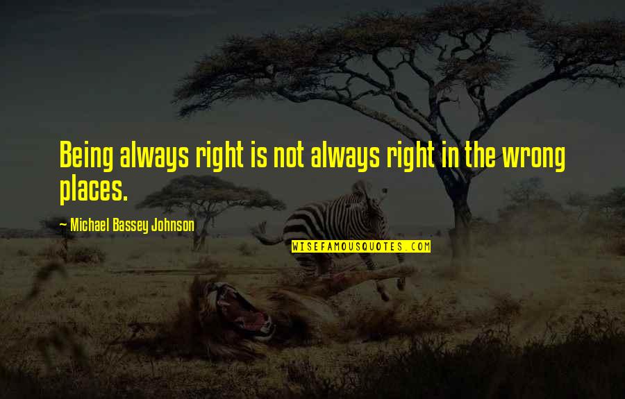 Being Wrong But Right Quotes By Michael Bassey Johnson: Being always right is not always right in