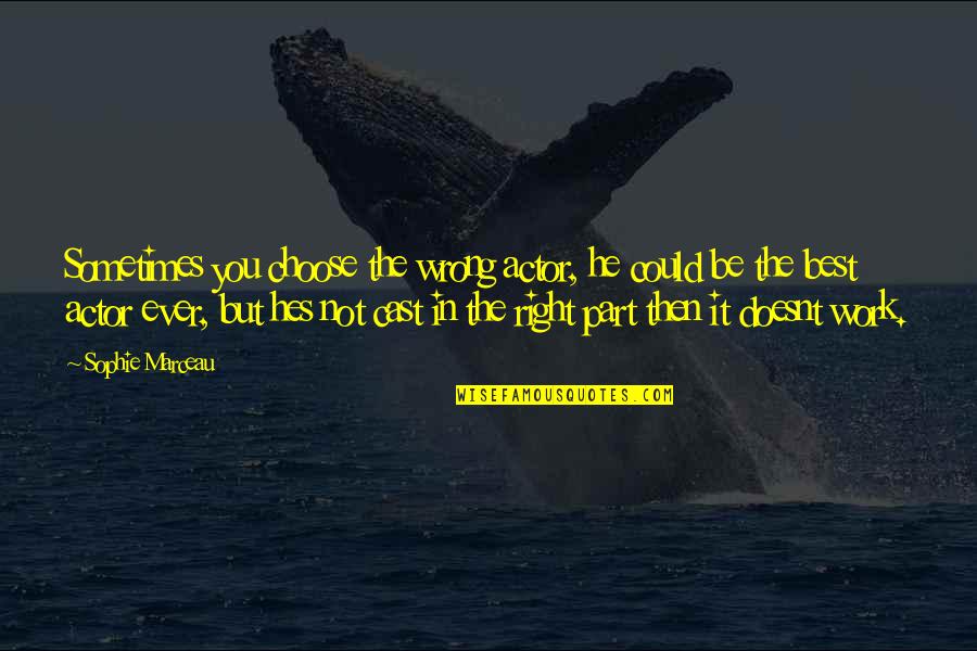 Being Wrong But Right Quotes By Sophie Marceau: Sometimes you choose the wrong actor, he could