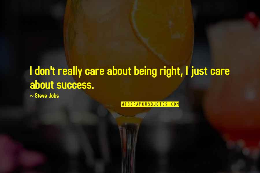 Being Wrong But Right Quotes By Steve Jobs: I don't really care about being right, I