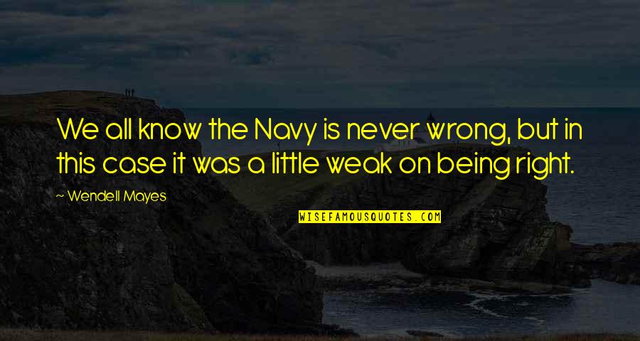 Being Wrong But Right Quotes By Wendell Mayes: We all know the Navy is never wrong,