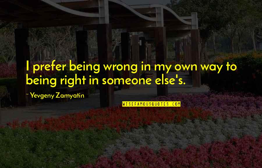 Being Wrong But Right Quotes By Yevgeny Zamyatin: I prefer being wrong in my own way