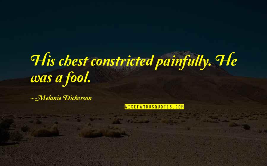 Being Wrong For Someone Quotes By Melanie Dickerson: His chest constricted painfully. He was a fool.