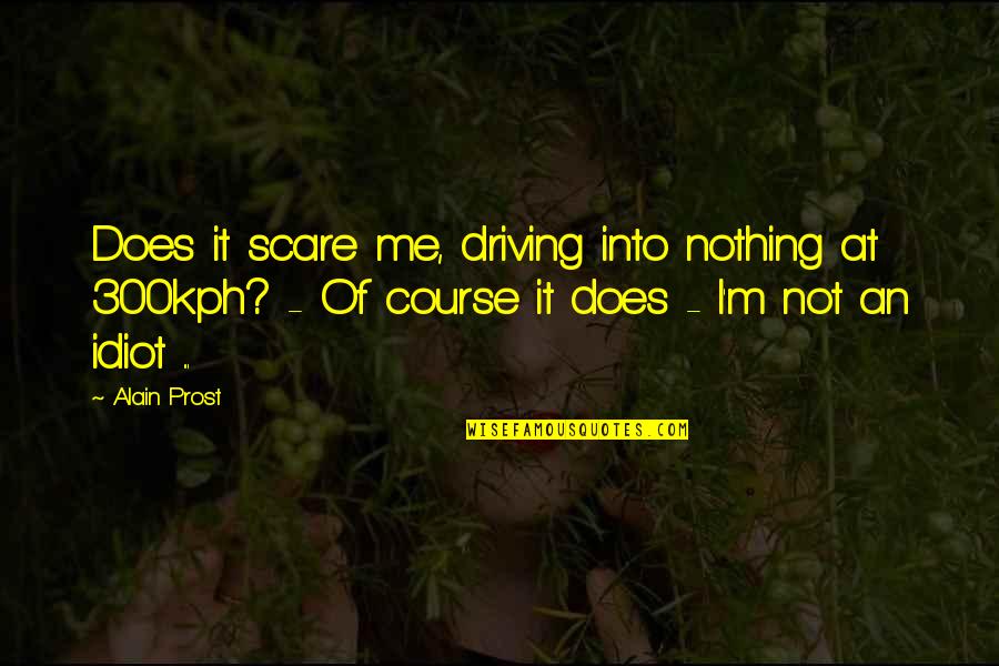 Being Wrong In Science Quotes By Alain Prost: Does it scare me, driving into nothing at