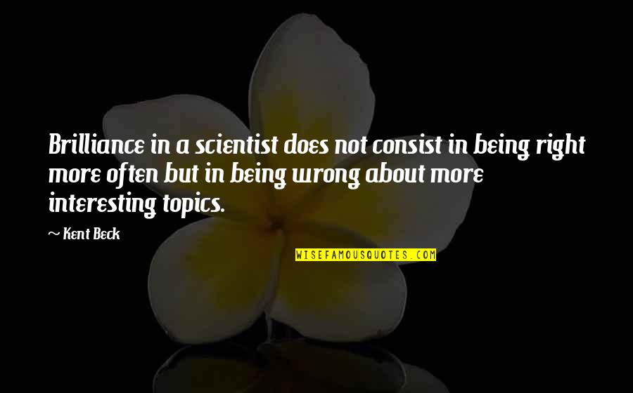 Being Wrong In Science Quotes By Kent Beck: Brilliance in a scientist does not consist in