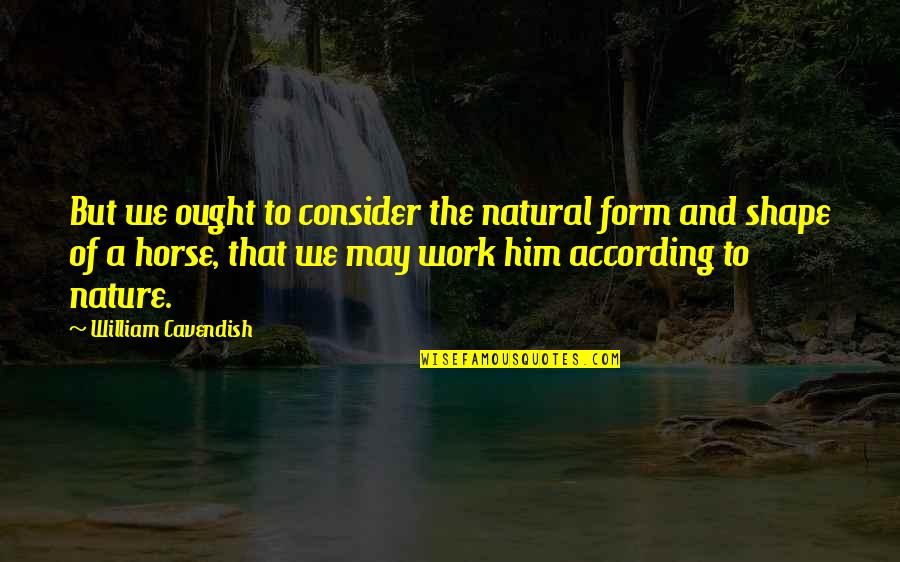 Being Wrong In Science Quotes By William Cavendish: But we ought to consider the natural form