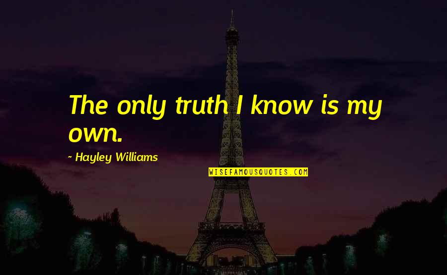 Being Wrongly Accused Quotes By Hayley Williams: The only truth I know is my own.