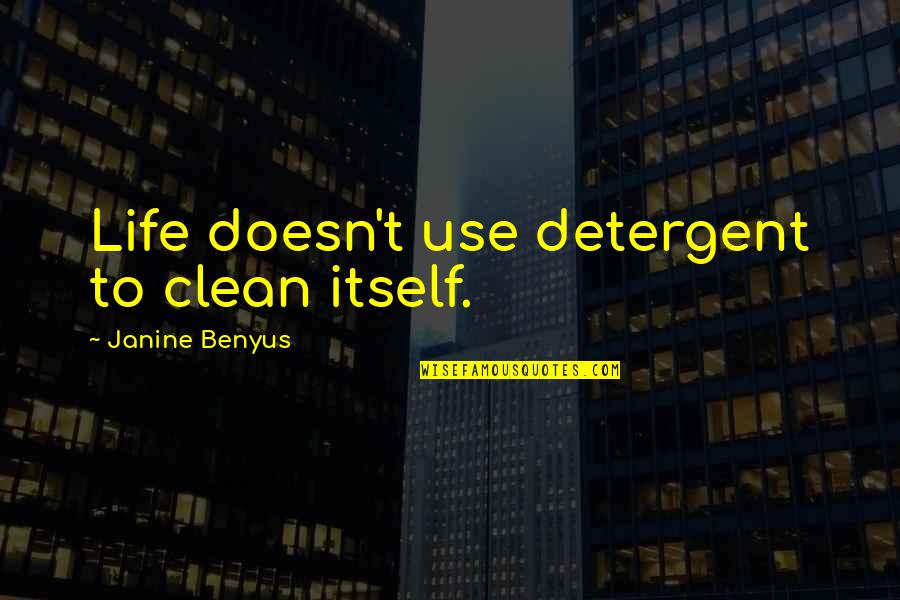 Being Xenophobic Quotes By Janine Benyus: Life doesn't use detergent to clean itself.