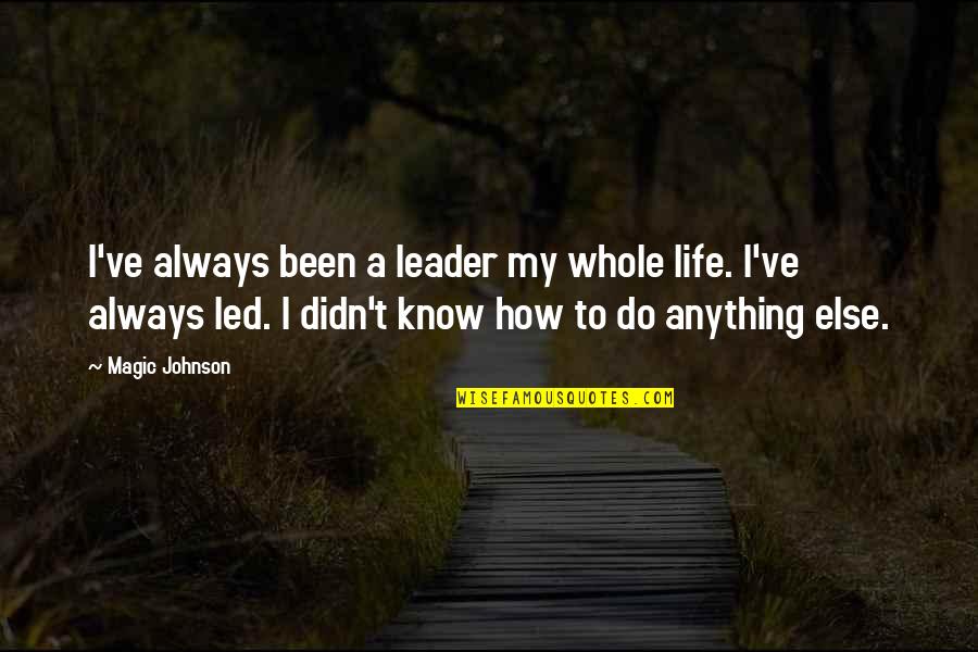 Being Yelled At Quotes By Magic Johnson: I've always been a leader my whole life.