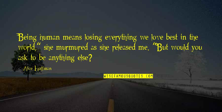 Being You Best Quotes By Alice Hoffman: Being human means losing everything we love best