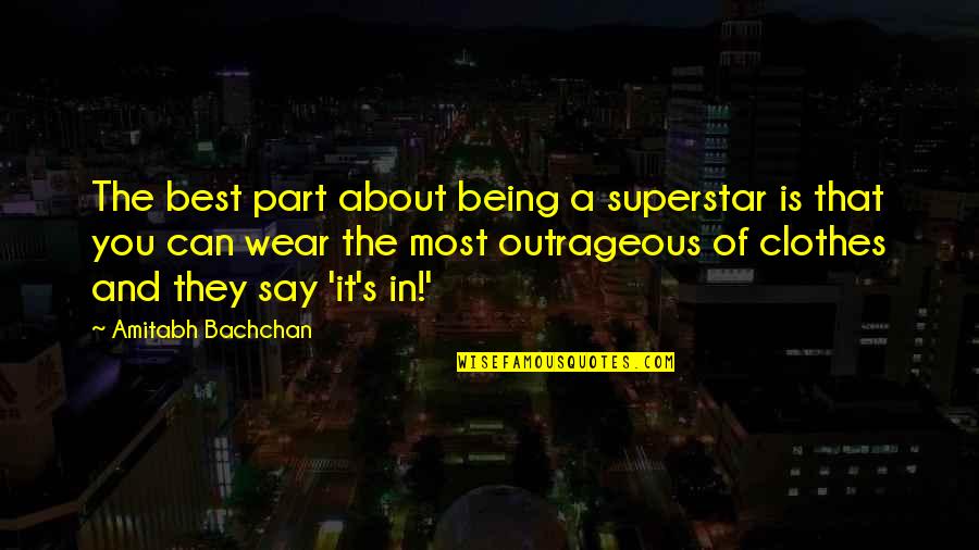 Being You Best Quotes By Amitabh Bachchan: The best part about being a superstar is