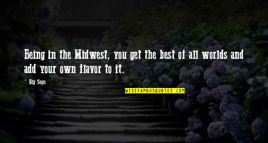 Being You Best Quotes By Big Sean: Being in the Midwest, you get the best