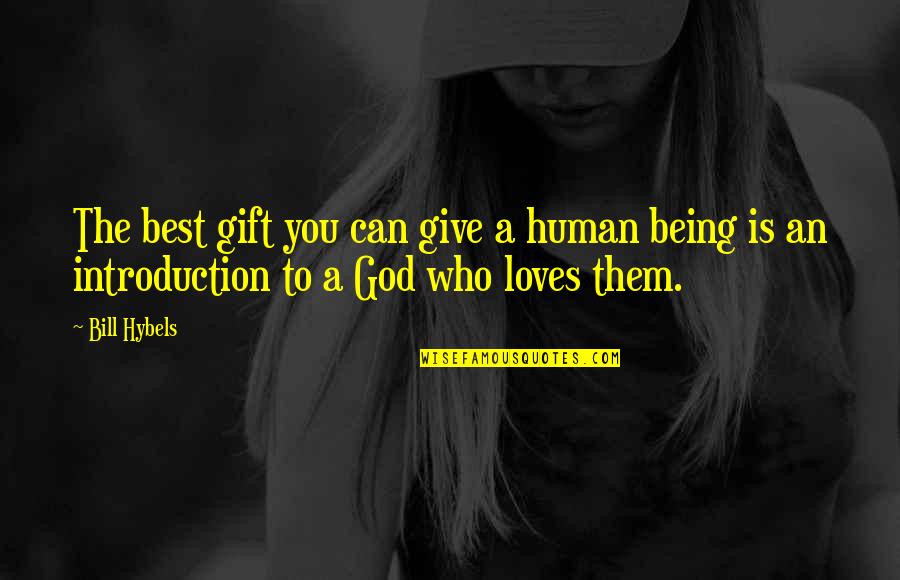 Being You Best Quotes By Bill Hybels: The best gift you can give a human