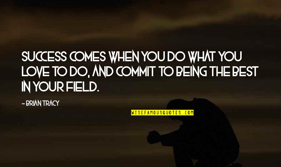 Being You Best Quotes By Brian Tracy: Success comes when you do what you love