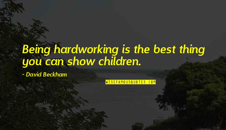 Being You Best Quotes By David Beckham: Being hardworking is the best thing you can