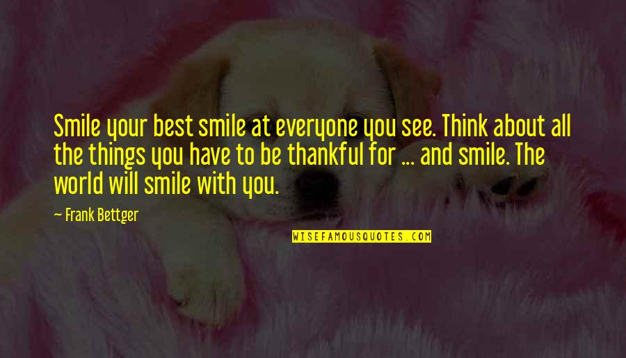 Being You Best Quotes By Frank Bettger: Smile your best smile at everyone you see.