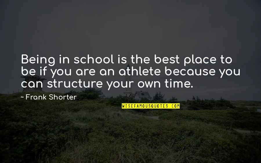 Being You Best Quotes By Frank Shorter: Being in school is the best place to