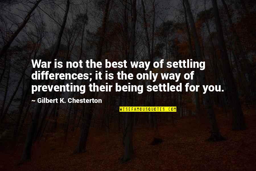 Being You Best Quotes By Gilbert K. Chesterton: War is not the best way of settling