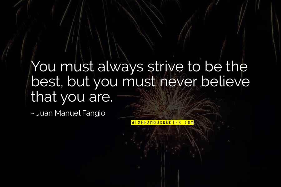 Being You Best Quotes By Juan Manuel Fangio: You must always strive to be the best,