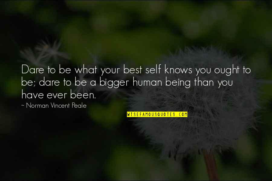 Being You Best Quotes By Norman Vincent Peale: Dare to be what your best self knows