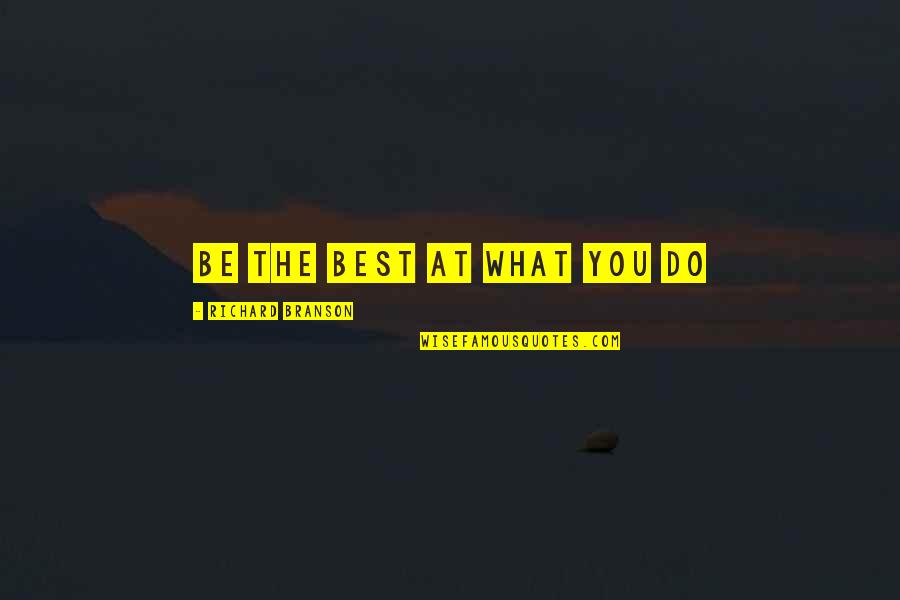 Being You Best Quotes By Richard Branson: Be the best at what you do