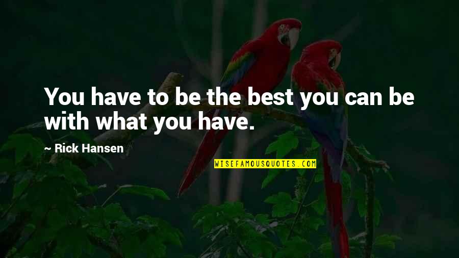 Being You Best Quotes By Rick Hansen: You have to be the best you can