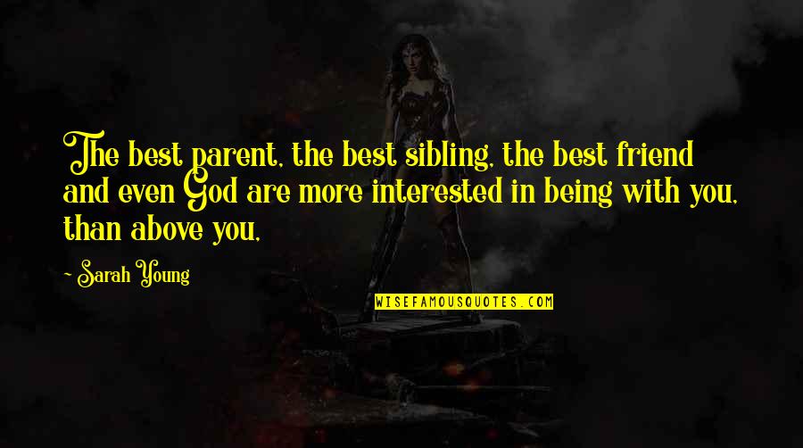 Being You Best Quotes By Sarah Young: The best parent, the best sibling, the best