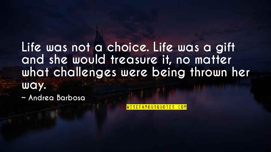 Being You No Matter What Quotes By Andrea Barbosa: Life was not a choice. Life was a