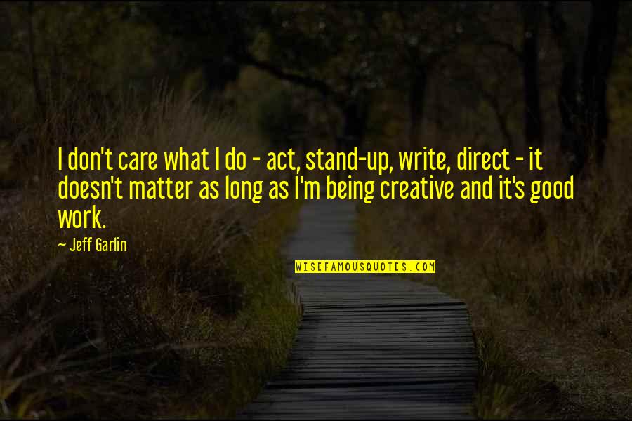 Being You No Matter What Quotes By Jeff Garlin: I don't care what I do - act,