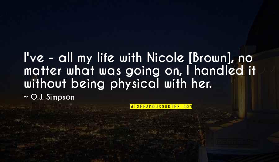 Being You No Matter What Quotes By O.J. Simpson: I've - all my life with Nicole [Brown],