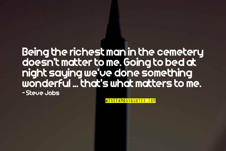 Being You No Matter What Quotes By Steve Jobs: Being the richest man in the cemetery doesn't