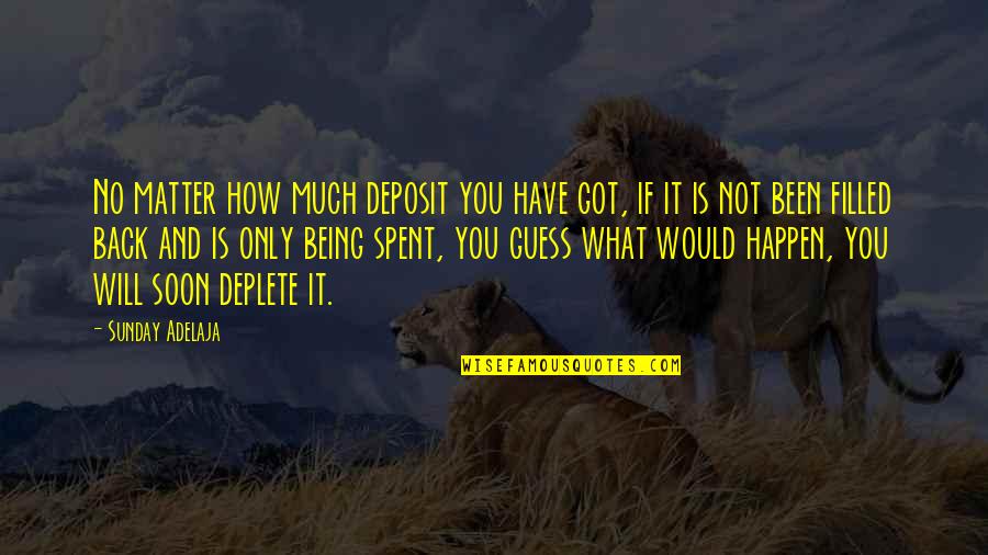 Being You No Matter What Quotes By Sunday Adelaja: No matter how much deposit you have got,