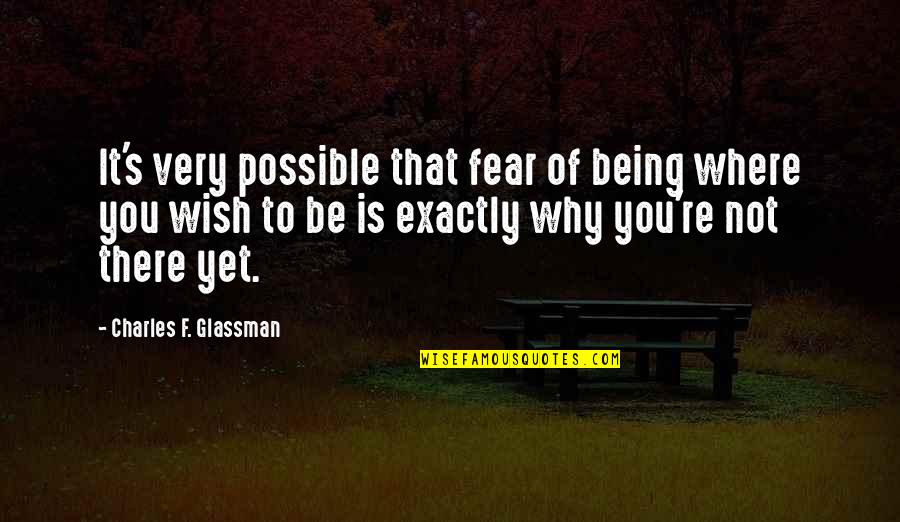 Being You Quotes Quotes By Charles F. Glassman: It's very possible that fear of being where