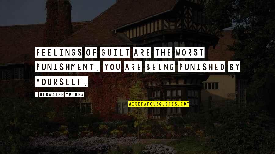 Being You Quotes Quotes By Debasish Mridha: Feelings of guilt are the worst punishment. You