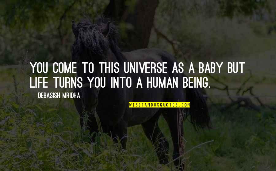 Being You Quotes Quotes By Debasish Mridha: You come to this universe as a baby