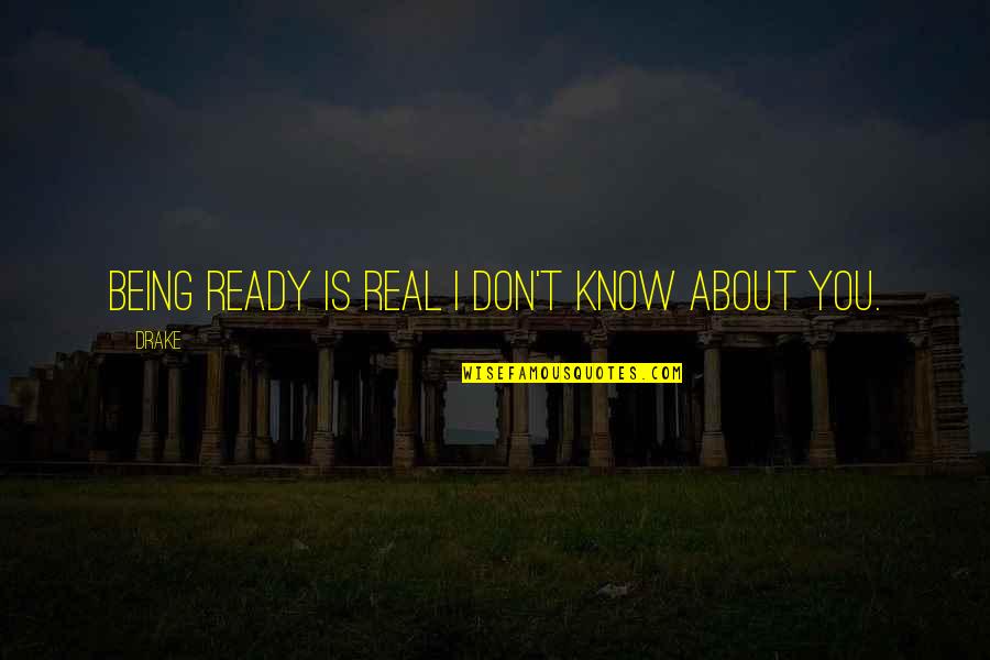 Being You Quotes Quotes By Drake: Being ready is real I don't know about