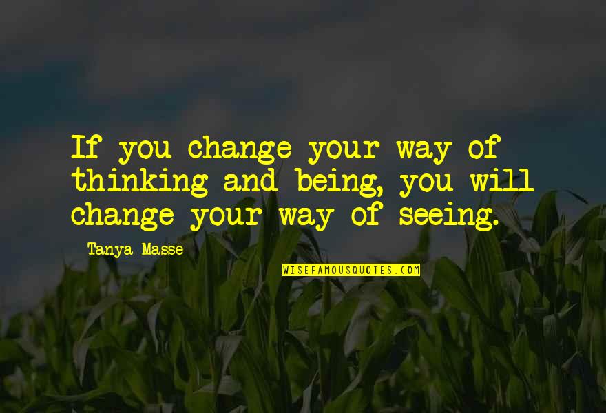 Being You Quotes Quotes By Tanya Masse: If you change your way of thinking and