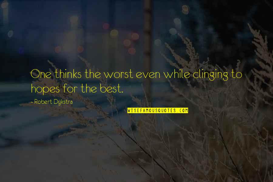 Being Young And Ambitious Quotes By Robert Dykstra: One thinks the worst even while clinging to