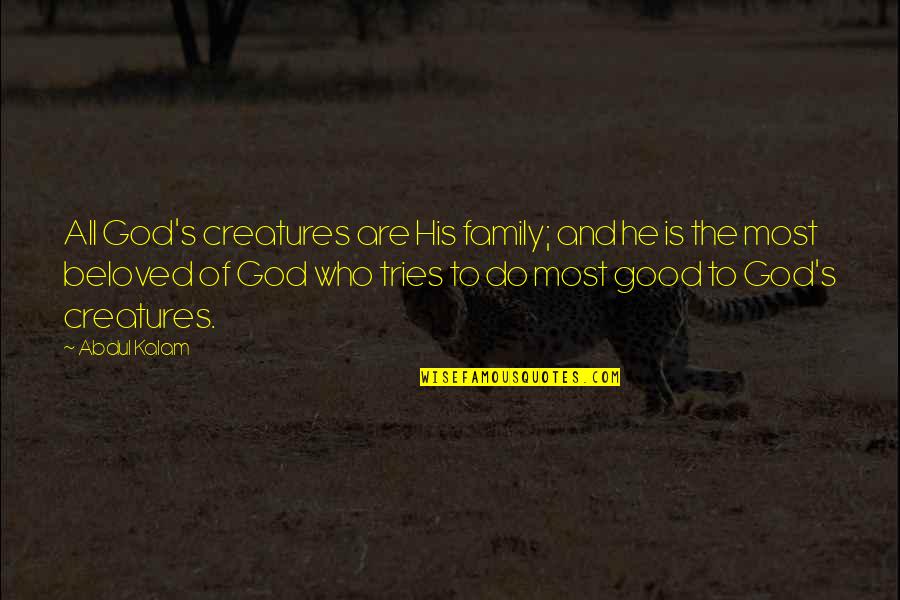 Being Young And Feeling Old Quotes By Abdul Kalam: All God's creatures are His family; and he Being Young And Feeling Old Quotes By Abdul Kalam: All God's creatures are His family; and he