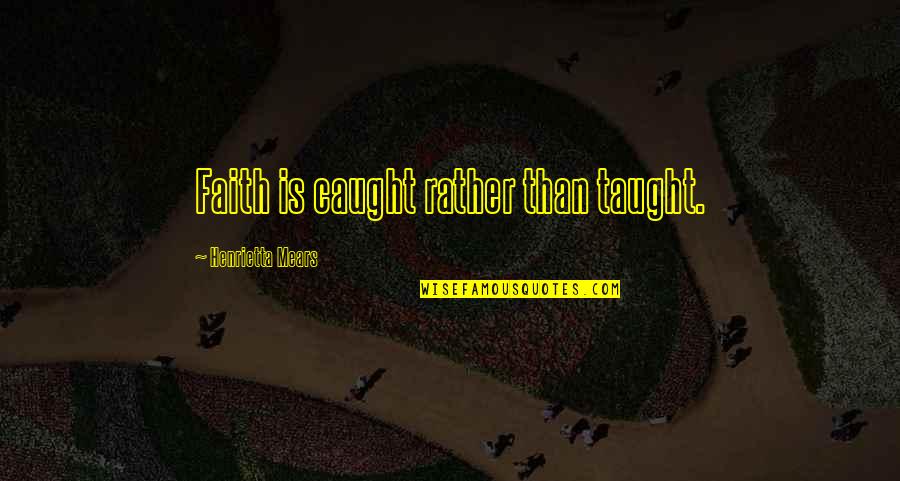 Being Young And No Worries Quotes By Henrietta Mears: Faith is caught rather than taught. Being Young And No Worries Quotes By Henrietta Mears: Faith is caught rather than taught.